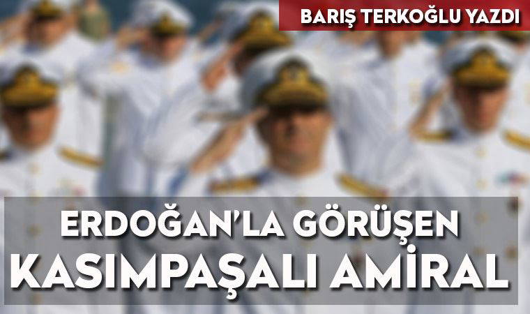Erdoğan’la görüşen Kasımpaşalı amiral