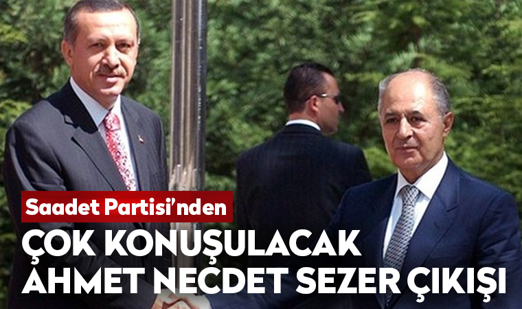 Saadet Partisi'nden çok konuşulacak Ahmet Necdet Sezer çıkışı