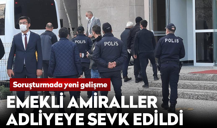 Emekli amiraller adliyeye sevk edildi