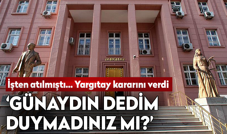 'Günaydın dedim duymadınız mı?' deyince işten atılmıştı... Yargıtay kararını verdi
