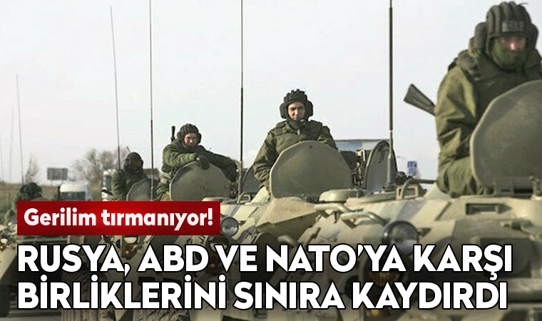 Rusya, ABD ve NATO'ya karşı birliklerini sınıra kaydırdı
