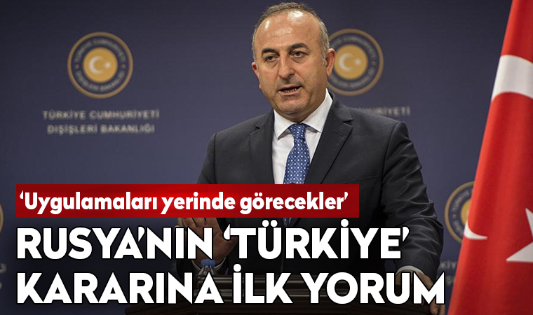 Rusya'nın 'Türkiye' kararına Mevlüt Çavuşoğlu'ndan ilk yorum