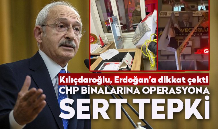 Kılıçdaroğlu'ndan CHP binalarına yönelik operasyonlara sert tepki
