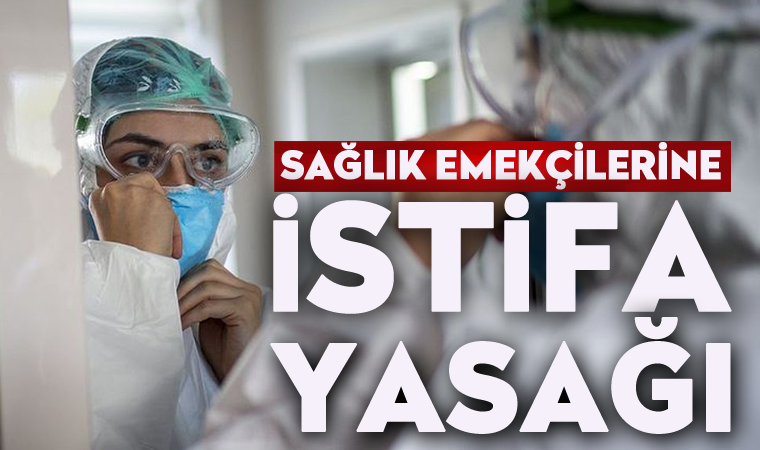 Sağlık emekçilerine 'istifa' yasağı