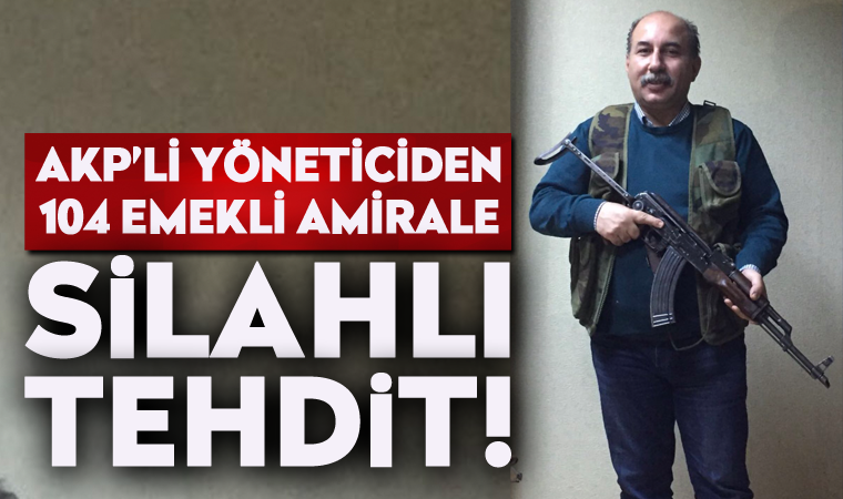 AKP il yöneticisi Turgut Özzeren'den 104 emekli amirale silahlı tehdit