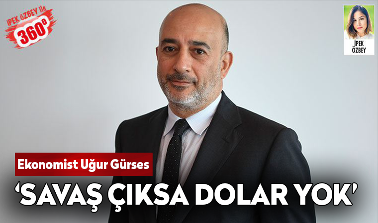 Ekonomist Uğur Gürses: Savaş çıksa dolar yok