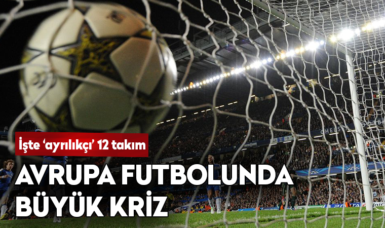 Avrupa futbolunda büyük ayrılık; lig kuruldu, işte o 12 takım