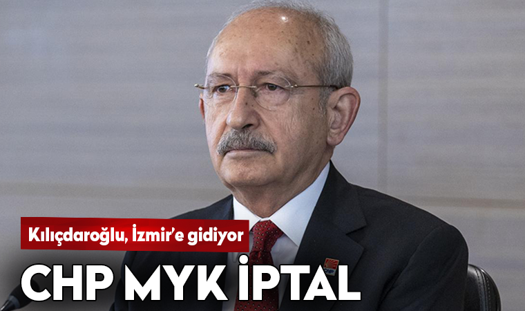 CHP MYK iptal edildi; Kemal Kılıçdaroğlu, İzmir'e gidiyor