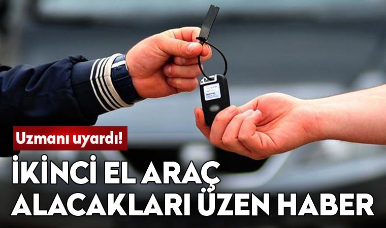İkinci el araç almak isteyenlere üzücü haber