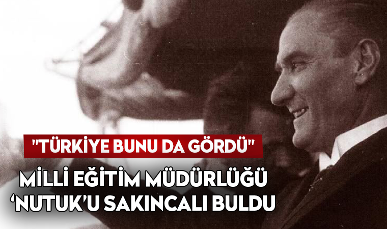 Atatürk'ün 'Nutuk' adlı eserinin öğrencilere dağıtılması 'uygun' bulunmadı!