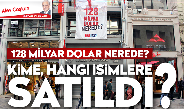 128 milyar dolar nerede? Kime, hangi isimlere satıldı?