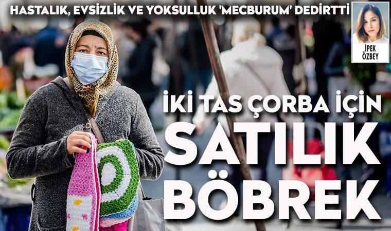Hastalık, evsizlik ve yoksulluk 'böbreğimi satmaya mecburum' dedirtti
