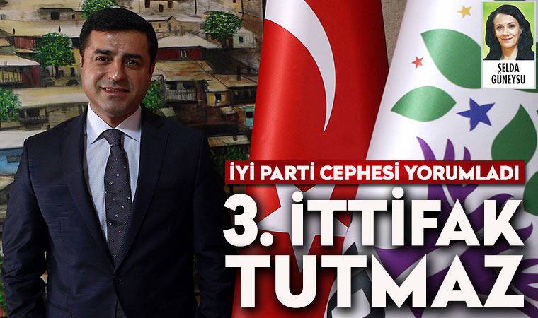 İYİ Parti cephesi, Demirtaş’ın önerisinin ‘Millet’i baltalayacağını düşünüyor