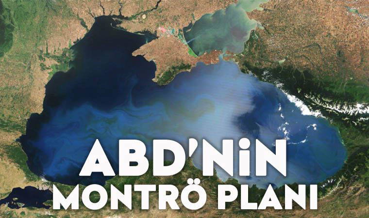 ABD'nin Montrö hedefi ve Karadeniz'e girme planı