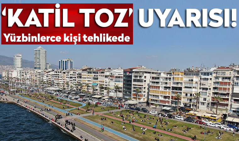 İzmir'de yüzbinler tehlikede: 'Katil toz' uyarısı