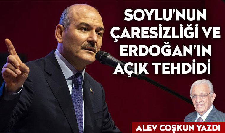 Soylu’nun çaresizliği ve Erdoğan’ın açık tehdidi