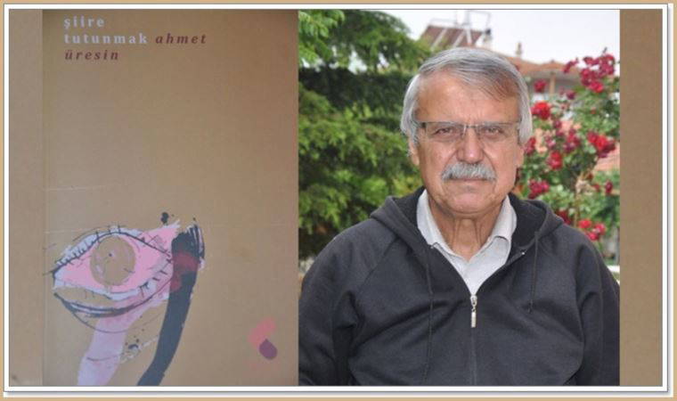 Ahmet Üresin: “Şiire tutundum insana karşı!”