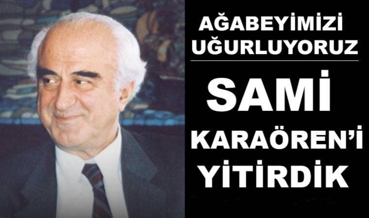 Gazetemiz eski yazıişleri müdürü ve yazarı Sami Karaören’i yitirdik