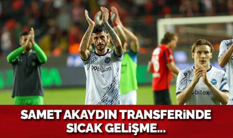Samet Akaydın’ın transferinde sıcak gelişme!