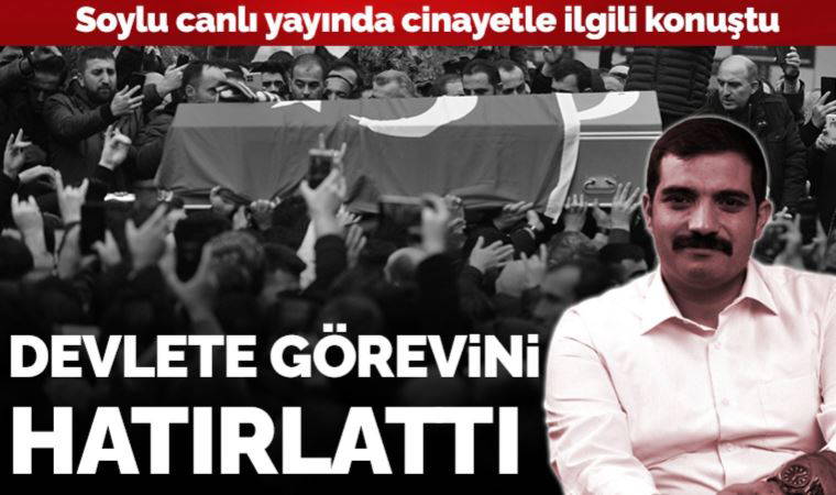 Soylu'dan canlı yayında 'Sinan Ateş' açıklaması: 'Devletin görevi...'
