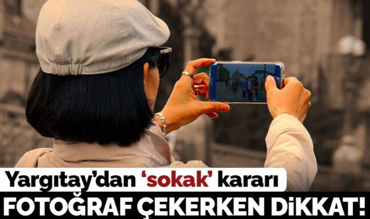 Yargıtay'dan 'sokak' kararı: Fotoğraf çekerken dikkat!
