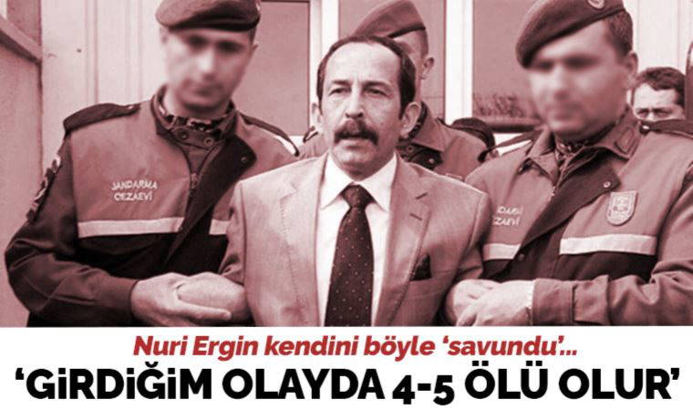 'Nurişler' suç örgütü lideri Nuri Ergin kendini böyle 'savundu': 'Benim girdiğim olayda 4-5 ölü olur'