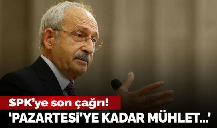 CHP lideri Kılıçdaroğlu'ndan SPK'ye çağrı: 'Pazartesi’ye kadar mühlet...'