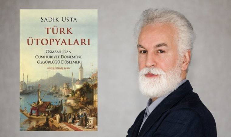 Sadık Usta’dan ‘Türk Ütopyaları: Osmanlı’dan Cumhuriyet Dönemi’ne Özgürlüğü Düşlemek’