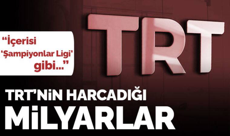 TRT’nin harcadığı milyarlar
