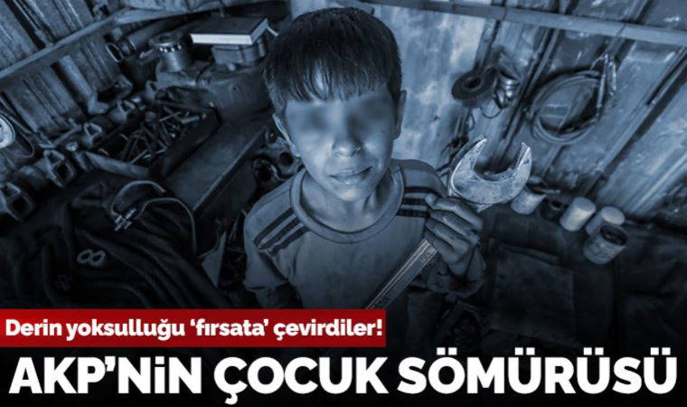 Derin yoksulluğu fırsata çeviren AKP iktidarı, çocuklardan ucuz işgücü ordusu yarattı!