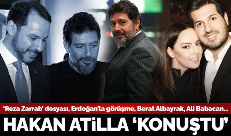 Hakan Atilla konuştu: 'Reza Zarrab' dosyası, Erdoğan'la görüşme, Berat Albayrak, Ali Babacan, Ebru Gündeş...