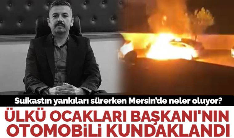 Mersin’de Anamur Ülkü Ocakları Başkanı Satar’ın otomobili kundaklandı
