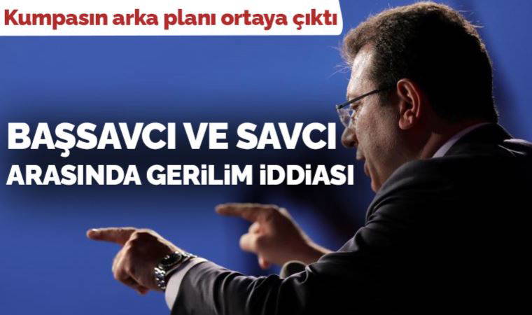 İmamoğlu'na kumpasın arka planı ortaya çıktı: Başsavcı ve savcı arasında gerilim iddiası