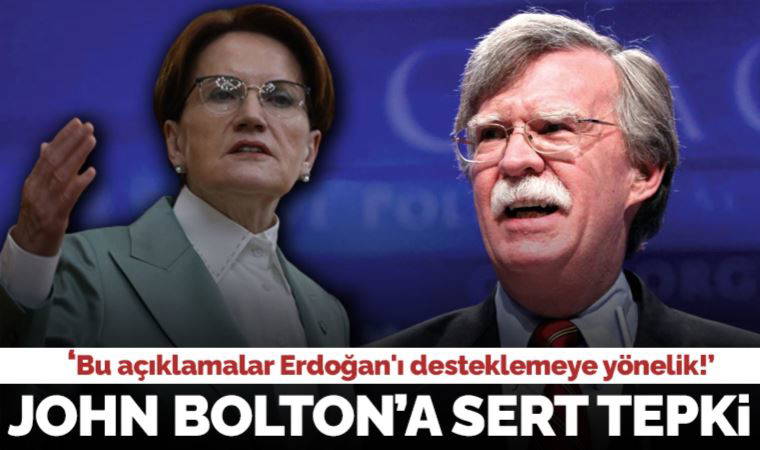 Meral Akşener'den John Bolton'a sert tepki: 'Bu açıklamalar Erdoğan'ı desteklemeye yönelik!'