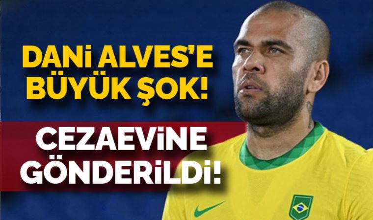 Dani Alves, cezaevine gönderildi!