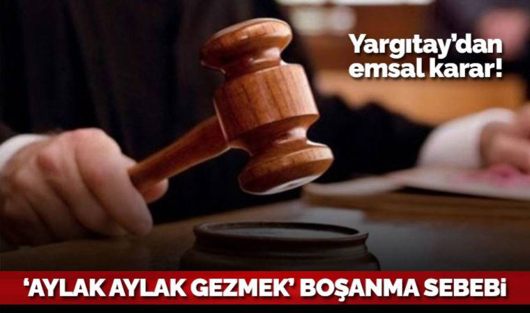 Yargıtay'dan emsal karar: 'Aylak aylak gezmek' boşanma sebebi