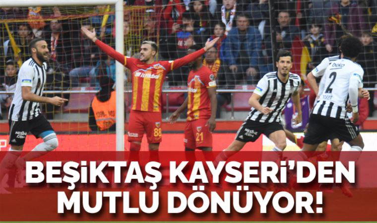 Beşiktaş Kayseri'den mutlu dönüyor! Kayserispor 0-2 Beşiktaş