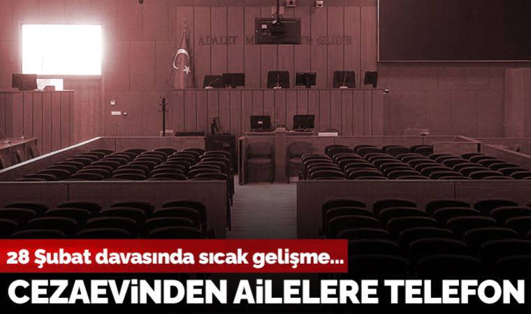 28 Şubat davasında sıcak gelişme: Kılıç ve Deniz'in aileleri arandı