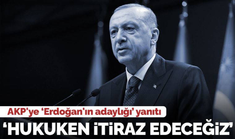 Altılı masanın kurmaylarından AKP'ye Erdoğan'ın adaylığı yanıtı: Hukuken itiraz edeceğiz