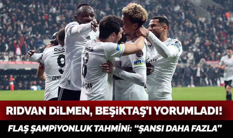 Rıdvan Dilmen, Beşiktaş'ın şampiyonluk şansını değerlendirdi