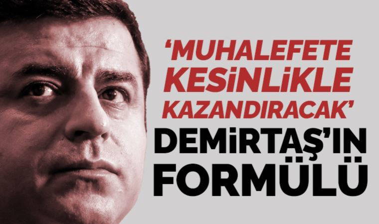 Demirtaş'ın formülü: 'Muhalefete kesinlikle kazandıracak...'