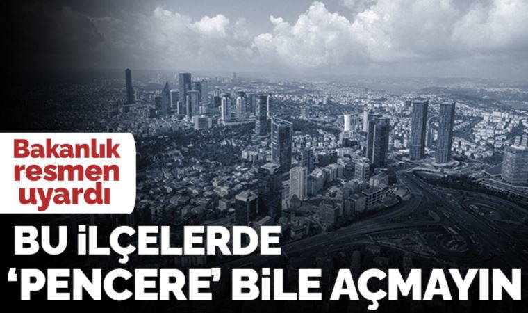 İstanbul’da 'hava kirliliği' alarmı: 'Bu ilçelerde pencere bile açmayın'