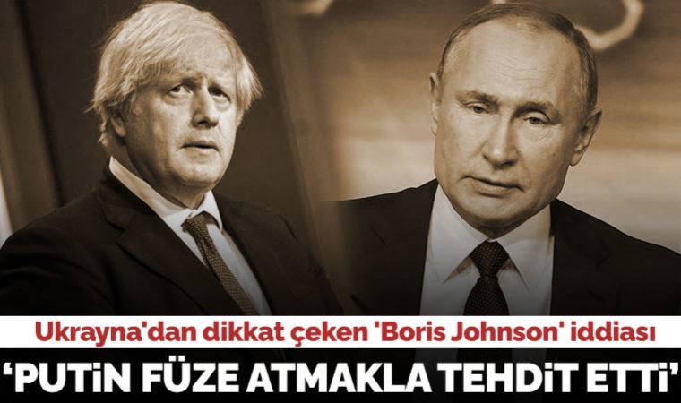 Ukrayna: Boris Johnson, Putin'in kendisini füze saldırısıyla tehdit ettiğini söyledi