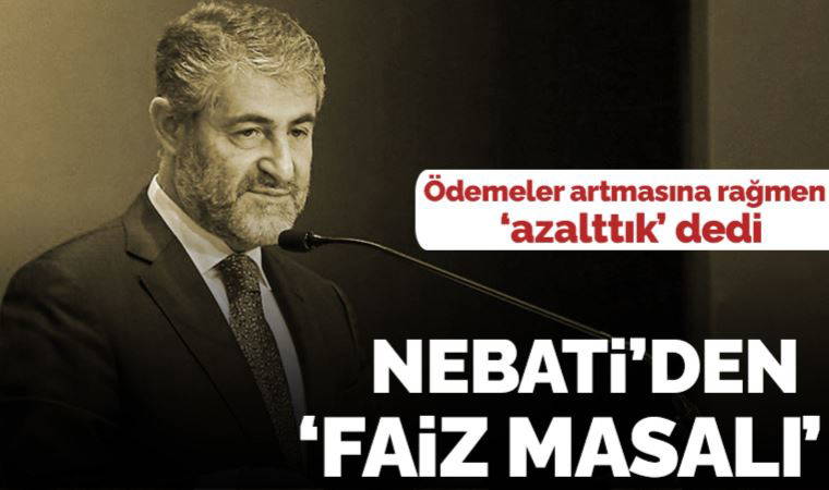 Bütçede yüzde 72 artmasına karşın Bakan Nebati ‘faiz ödemelerini azalttık’ dedi