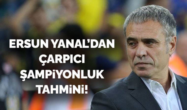Ersun Yanal'ın şampiyonluk tahmini! 'Fenerbahçe ve Galatasaray...'