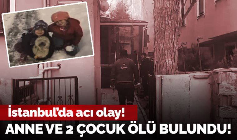 Son Dakika... İstanbul Kartal'da anne ve 2 çocuğu ölü bulundu