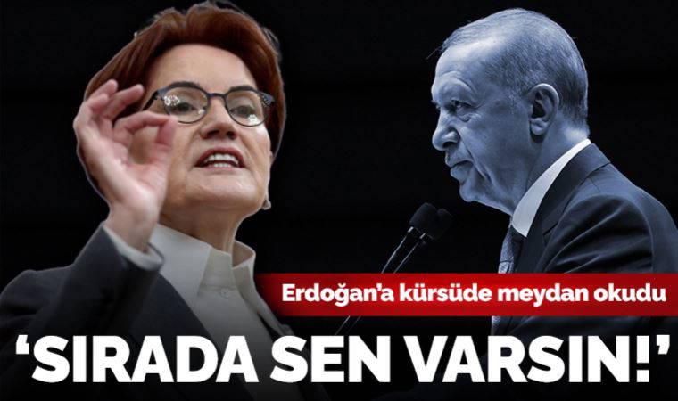 Meral Akşener, Erdoğan'a kürsüde meydan okudu: 'Sırada sen varsın!'