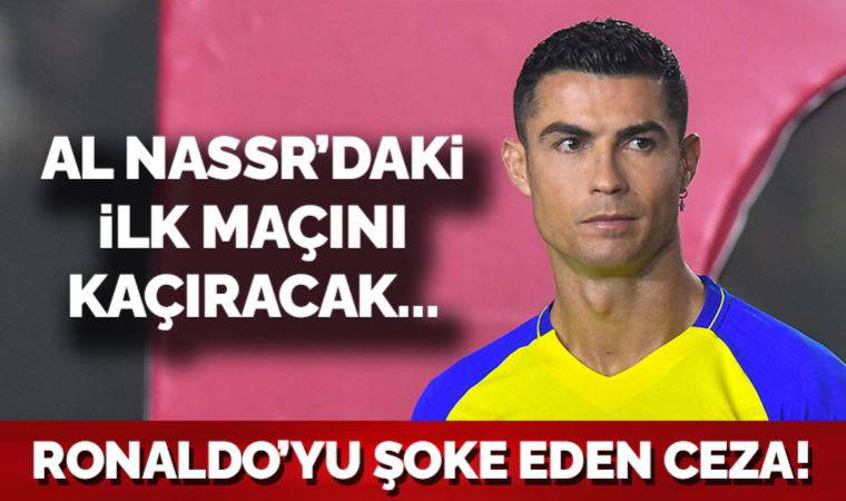 Ronaldo'yu şoke eden ceza! Arabistan'daki ilk maçını kaçıracak