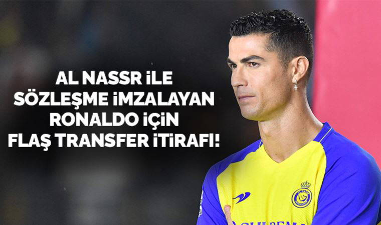 Al Nassr'a giden Ronaldo için transfer itirafı