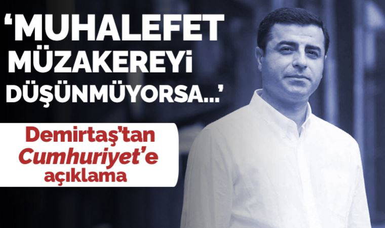 Demirtaş'tan Cumhuriyet'e açıklama: HDP kendisini dikkate almayacak bir adayı destekleme derneği değil